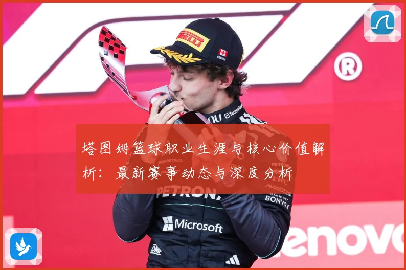 塔图姆篮球职业生涯与核心价值解析：最新赛事动态与深度分析